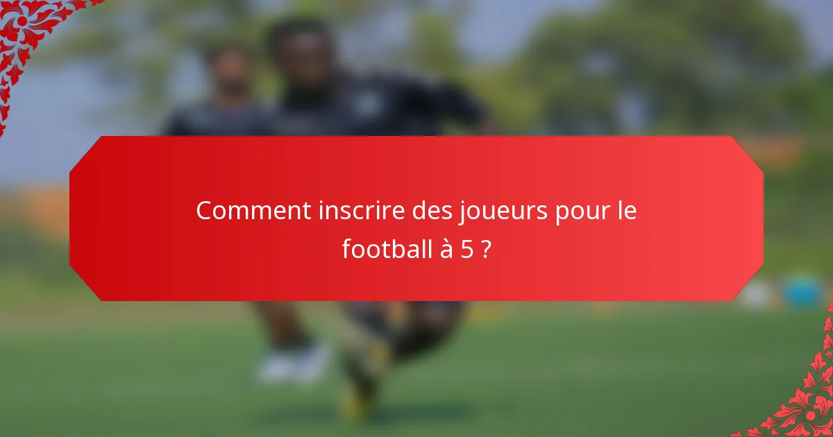 Comment inscrire des joueurs pour le football à 5 ?