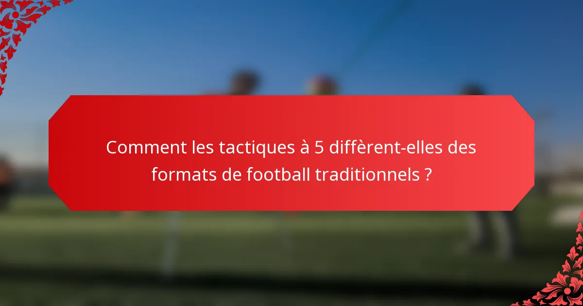 Comment les tactiques à 5 diffèrent-elles des formats de football traditionnels ?