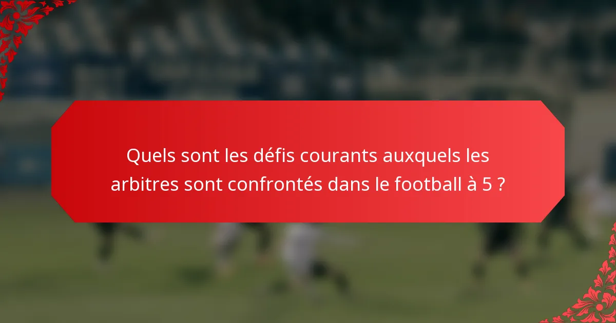 Quels sont les défis courants auxquels les arbitres sont confrontés dans le football à 5 ?